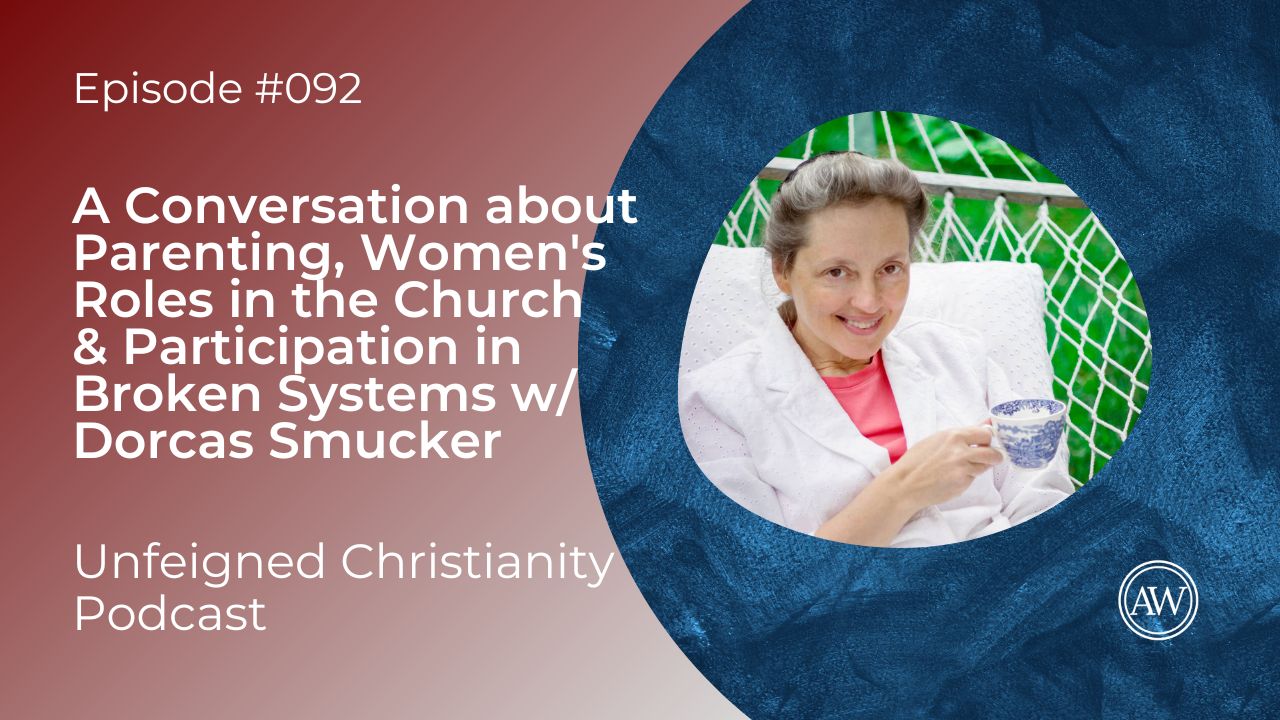 A Conversation about Parenting, Women’s Roles in the Church & Participation in Broken Systems with Dorcas Smucker